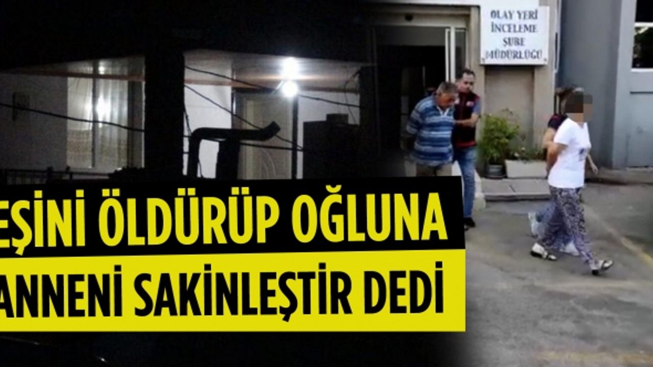 Eşini öldürüp oğluna anneni sakinleştir dedi
