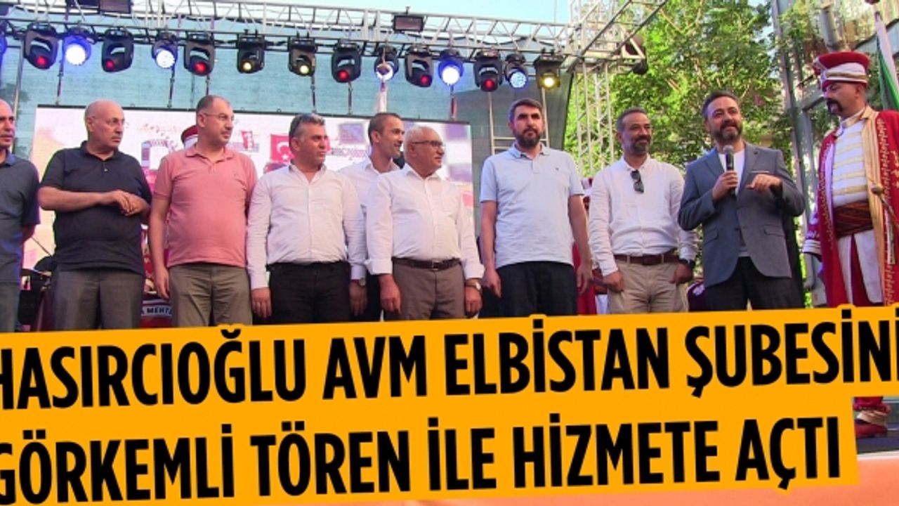 Hasırcıoğlu AVM Elbistan şubesini görkemli tören ile hizmete açtı