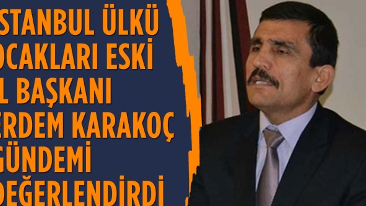İstanbul Ülkü Ocakları Eski İl Başkanı Erdem Karakoç gündemi değerlendirdi