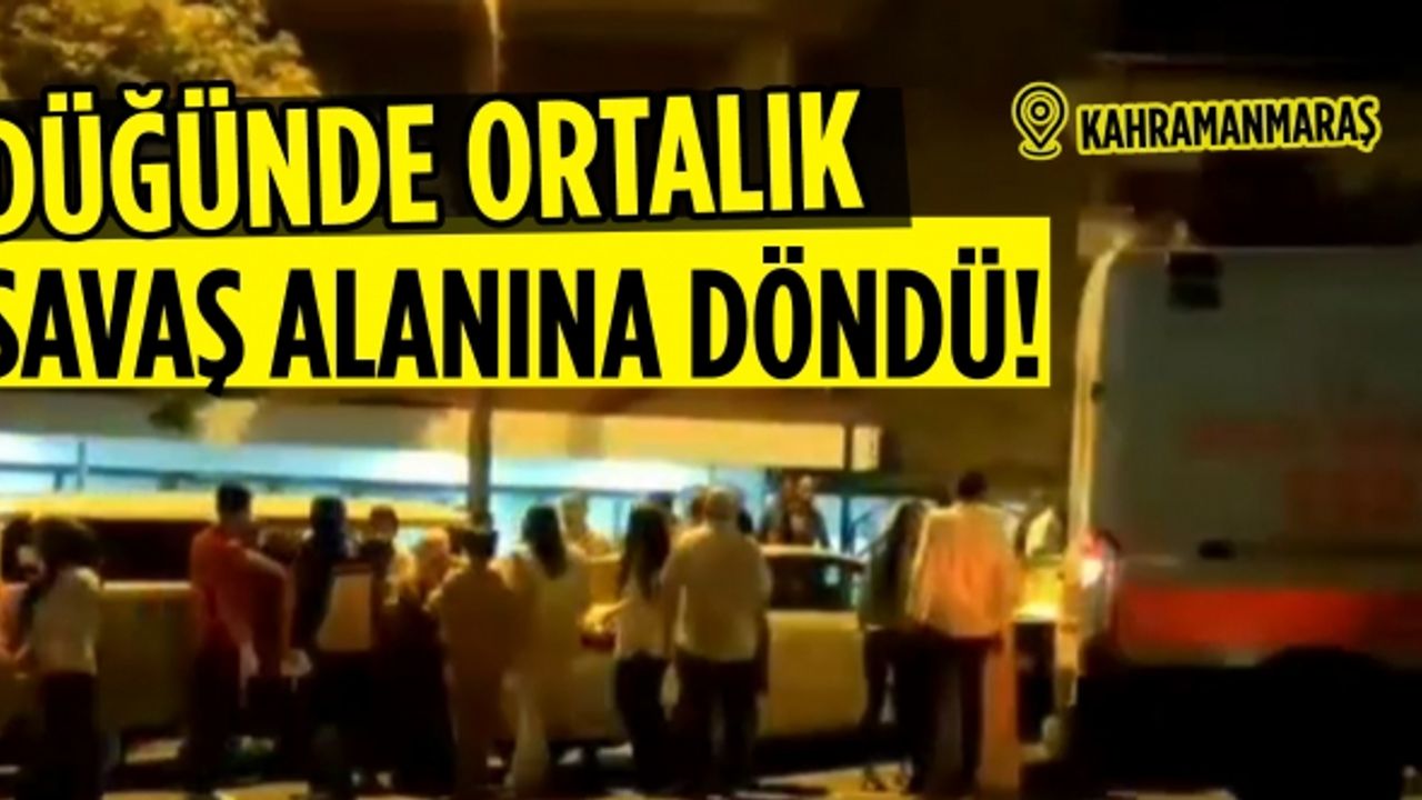 Kahramanmaraş'ta düğünde ortalık savaş alanına döndü!