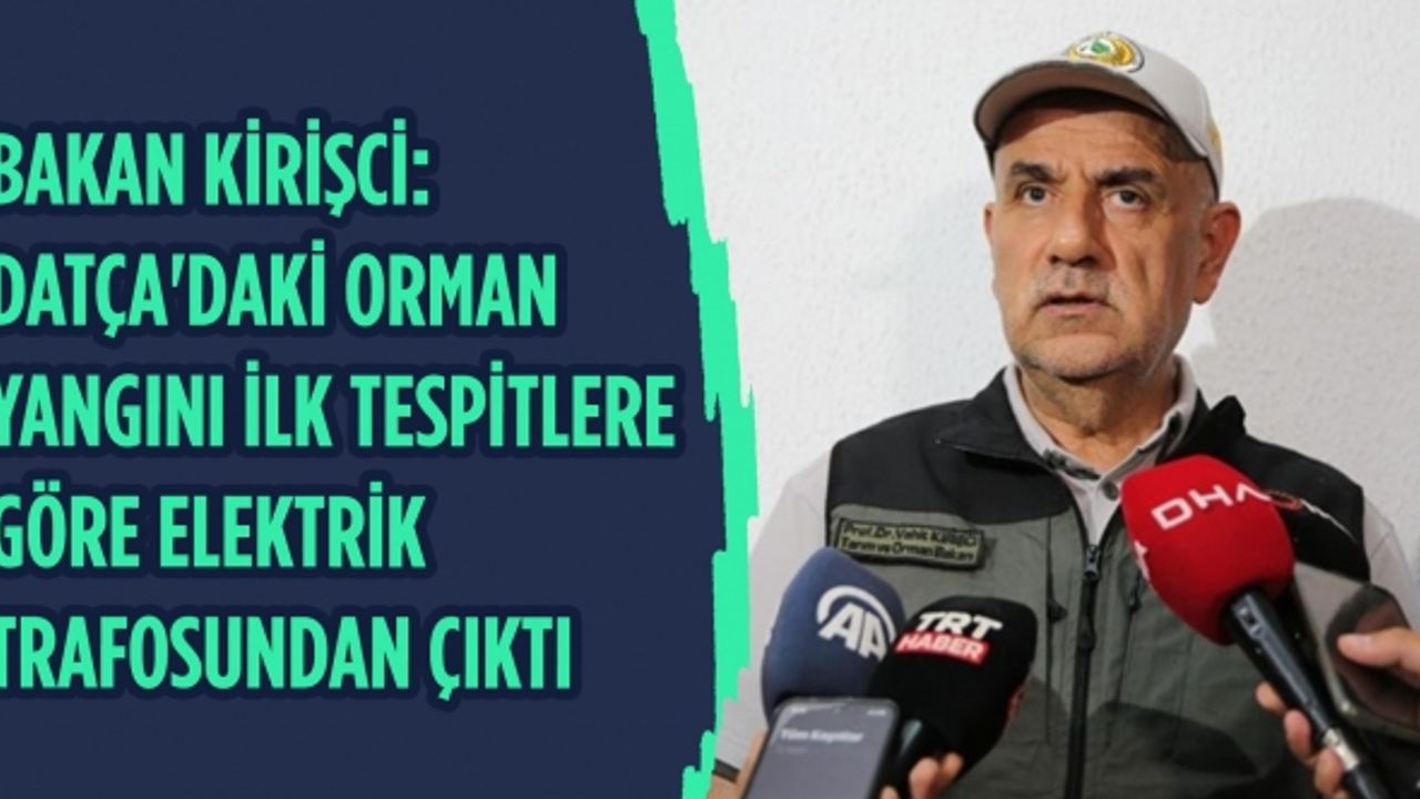Tarım ve Orman Bakanı Kirişci: Datça'daki orman yangını ilk tespitlere göre elektrik trafosundan çıktı