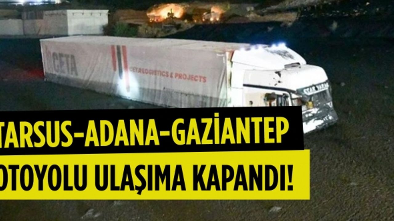 Tarsus-Adana-Gaziantep otoyolu ulaşıma kapandı!