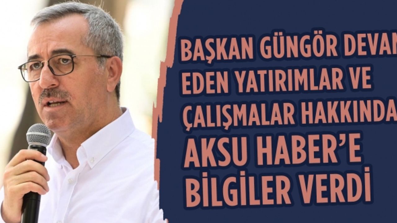 Başkan Güngör devam eden yatırımlar ve çalışmalar hakkında Aksu Haber’e bilgiler verdi