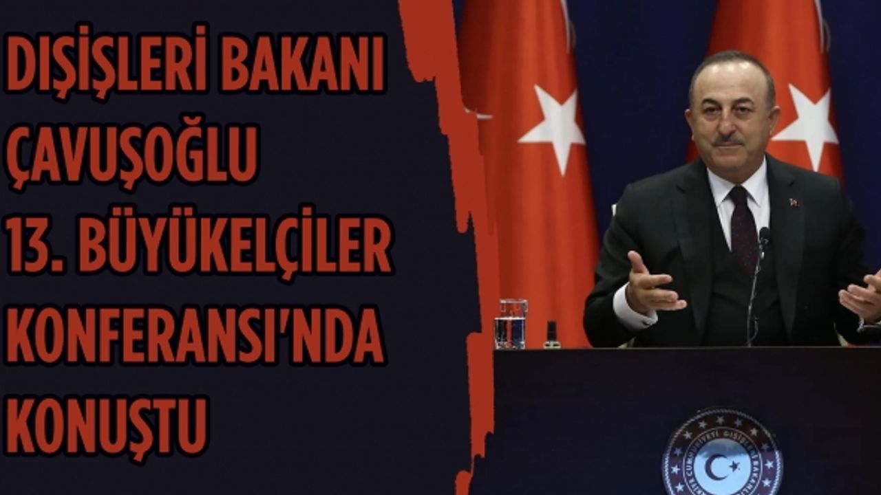 Dışişleri Bakanı Çavuşoğlu, 13. Büyükelçiler Konferansı'nda konuştu