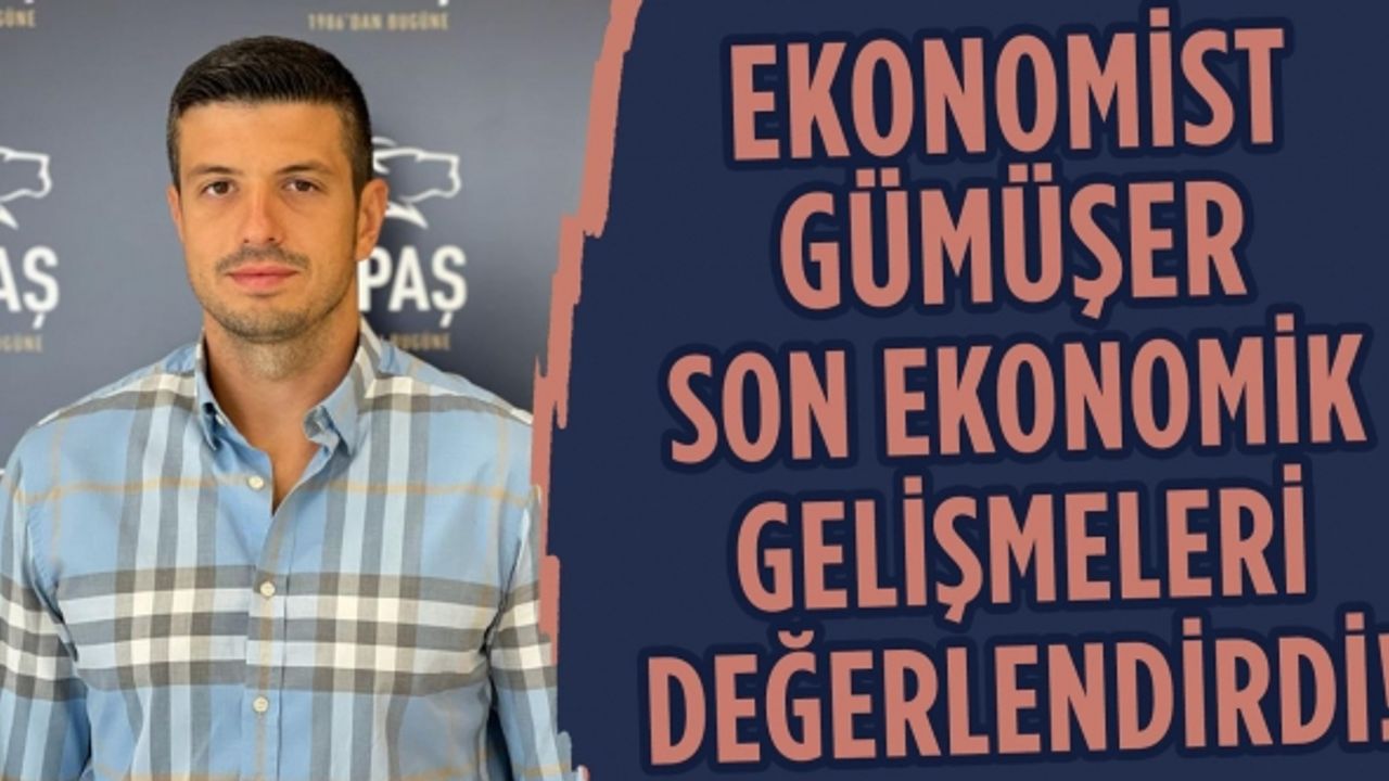 Ekonomist Hikmet Gümüşer Yaşanan Ekonomik Gelişmeleri Değerlendirdi