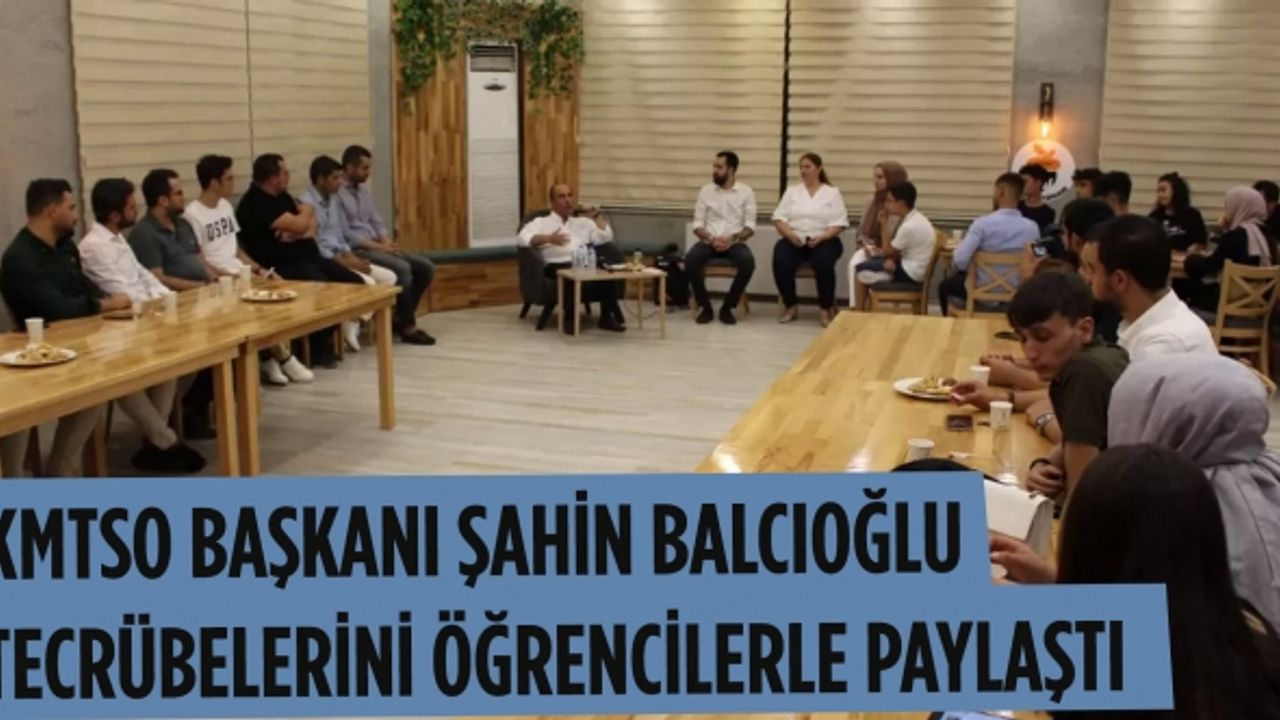 KMTSO Başkanı Şahin Balcıoğlu tecrübelerini öğrencilerle paylaştı