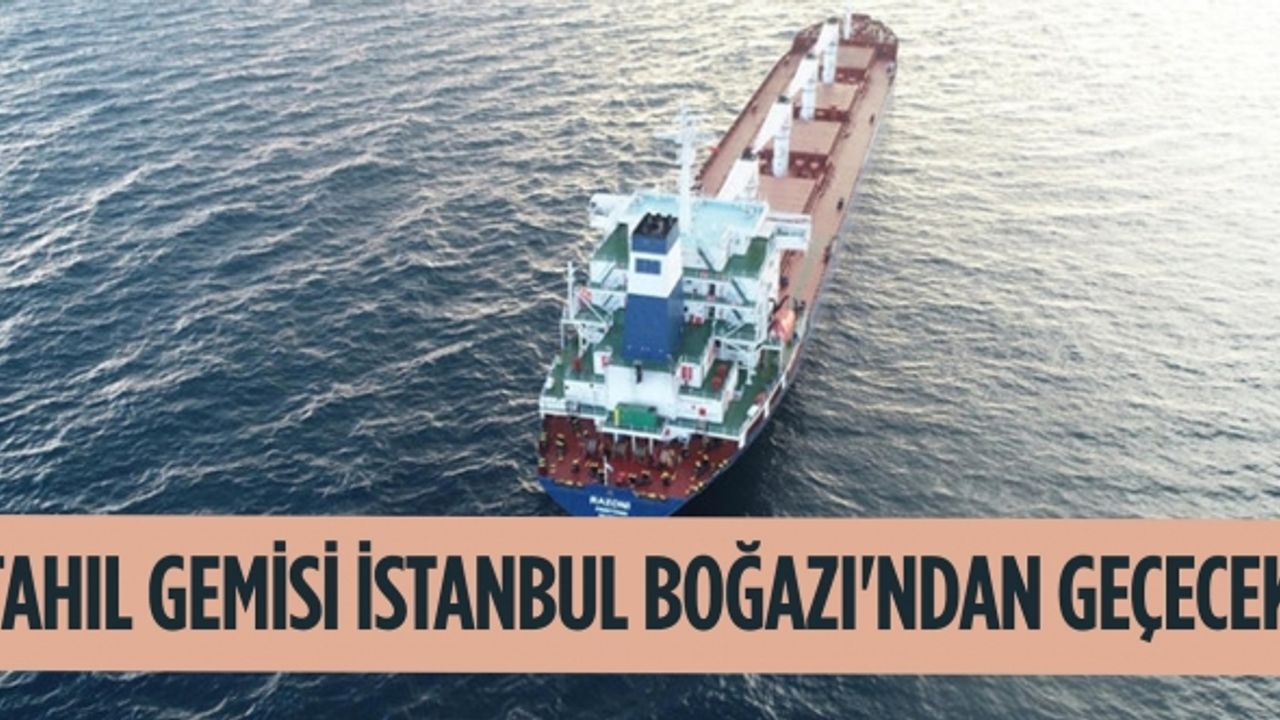 Tahıl gemisi İstanbul Boğazı'ndan geçecek