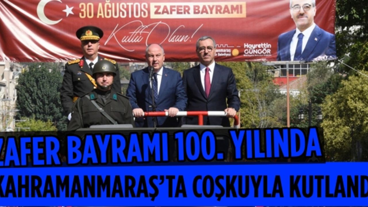 Zafer Bayramı 100. Yılında Kahramanmaraş’ta Coşkuyla Kutlandı