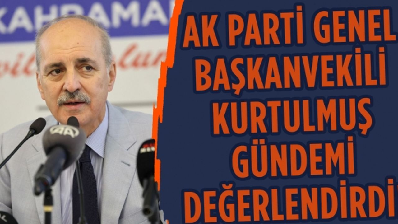 AK Parti Genel Başkanvekili Numan Kurtulmuş gündemi değerlendirdi!