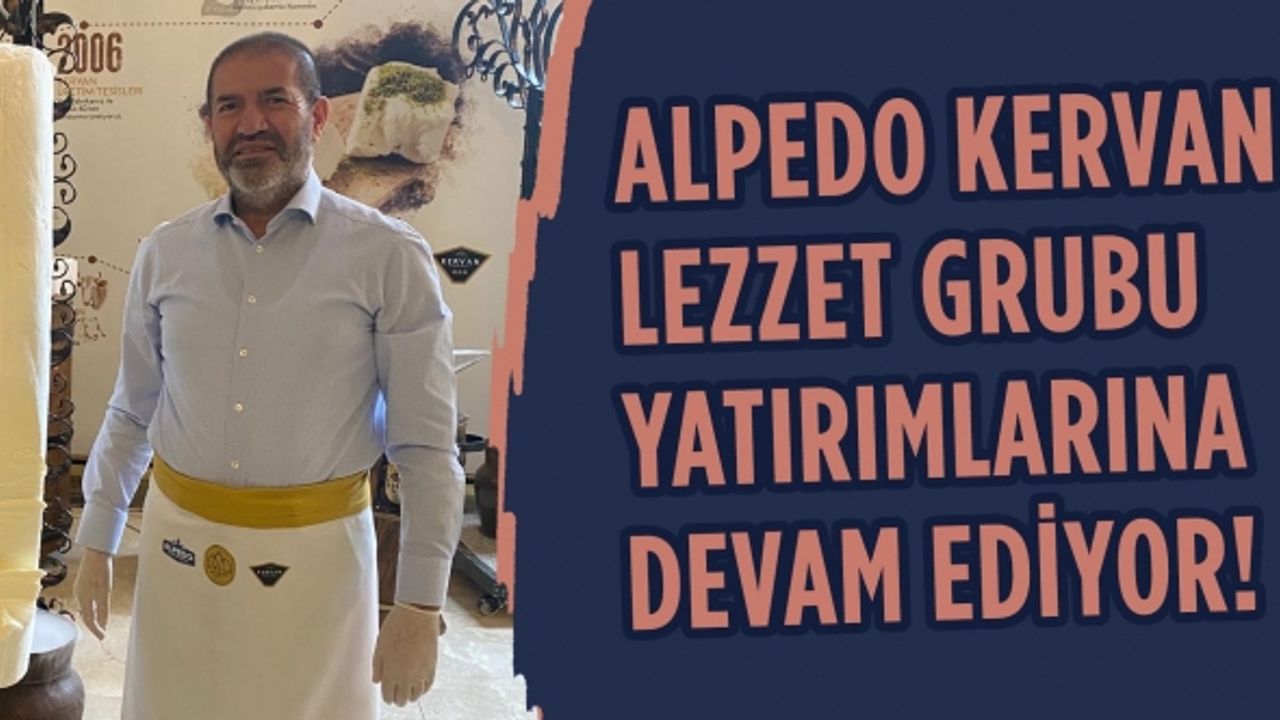 Alpedo Kervan Lezzet Grubu yatırımlarına devam ediyor!