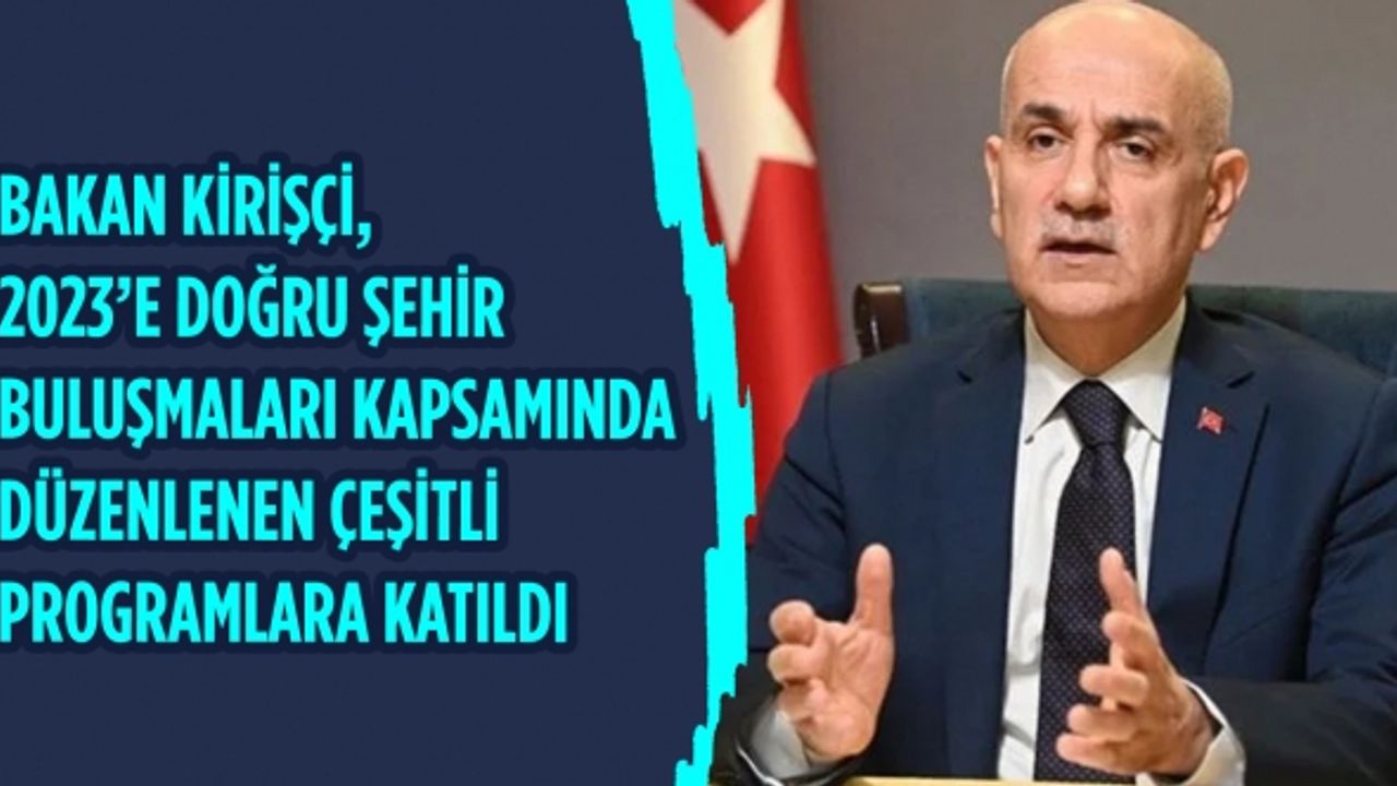 Bakan Kirişçi, 2023’e doğru şehir buluşmaları kapsamında düzenlenen çeşitli programlara katıldı