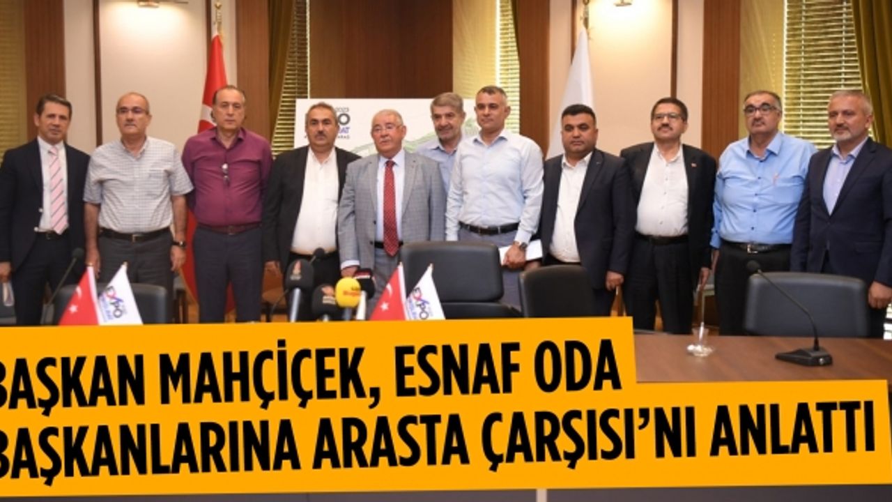 Başkan Mahçiçek, esnaf oda başkanlarına Arasta Çarşısı’nı anlattı