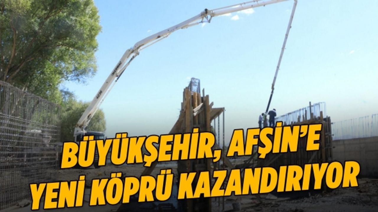 Büyükşehir, Afşin’e Yeni Köprü Kazandırıyor