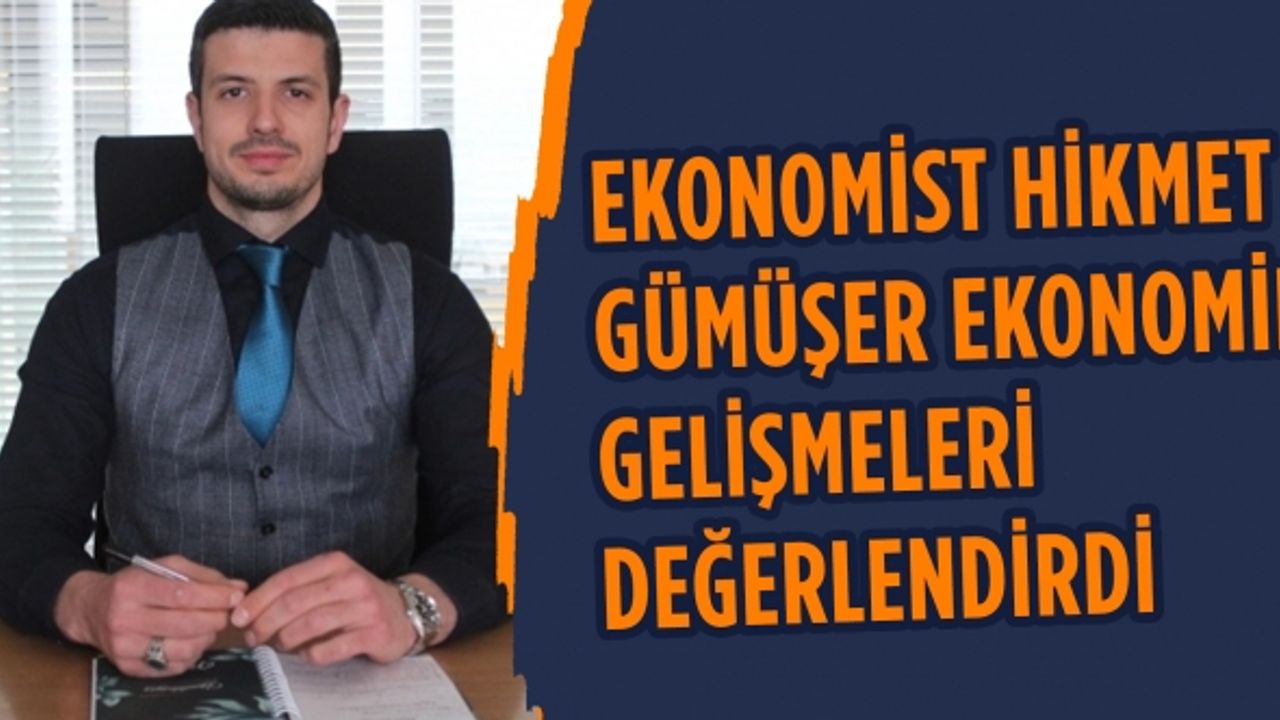 Ekonomist Hikmet Gümüşer ekonomik gelişmeleri değerlendirdi