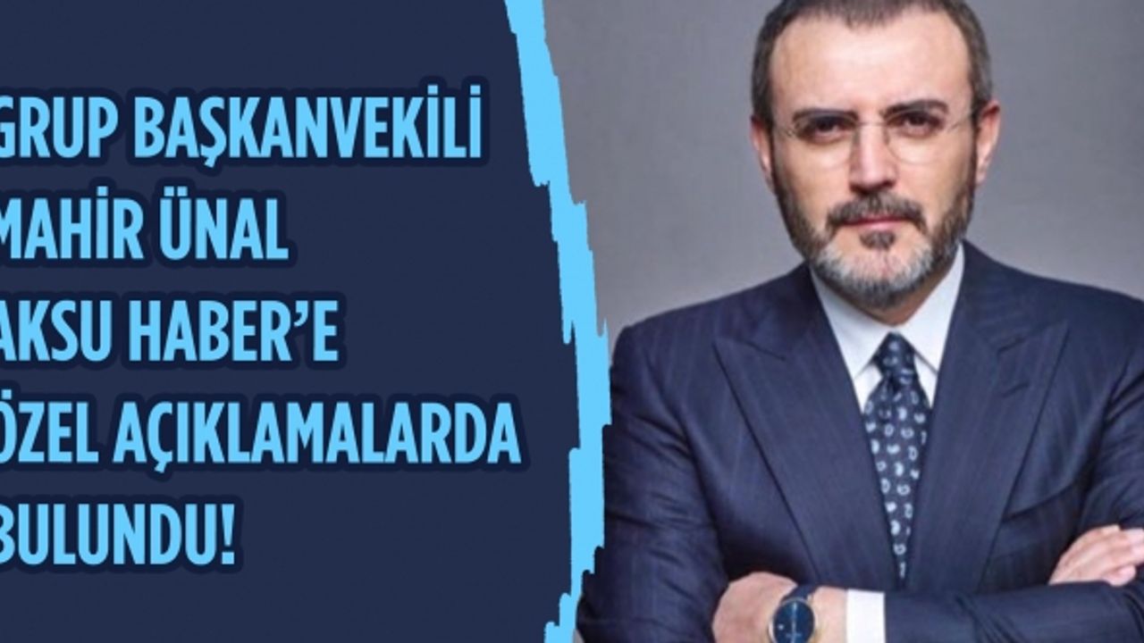 Grup Başkanvekili Ünal Aksu Haber’e özel açıklamalarda bulundu!