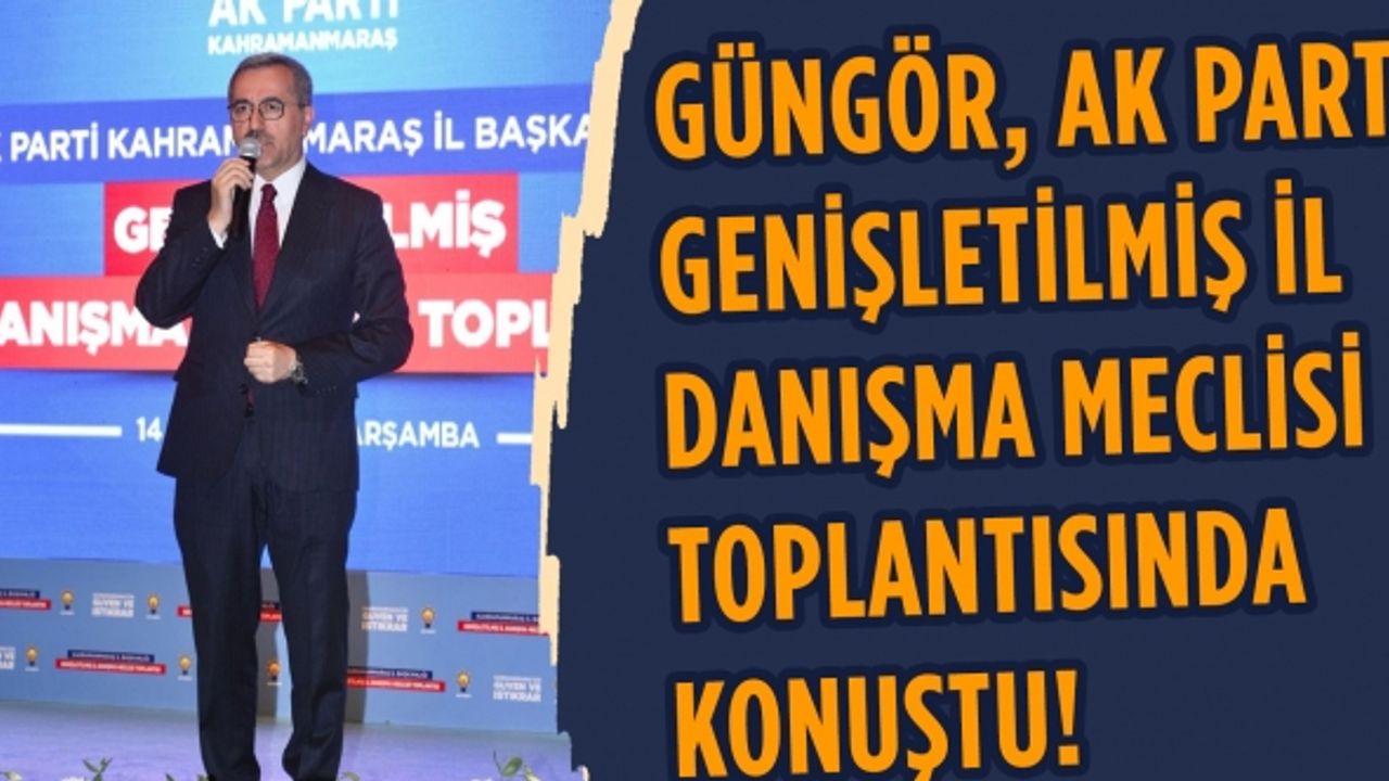 Güngör, AK Parti Genişletilmiş İl Danışma Meclisi Toplantısında konuştu!