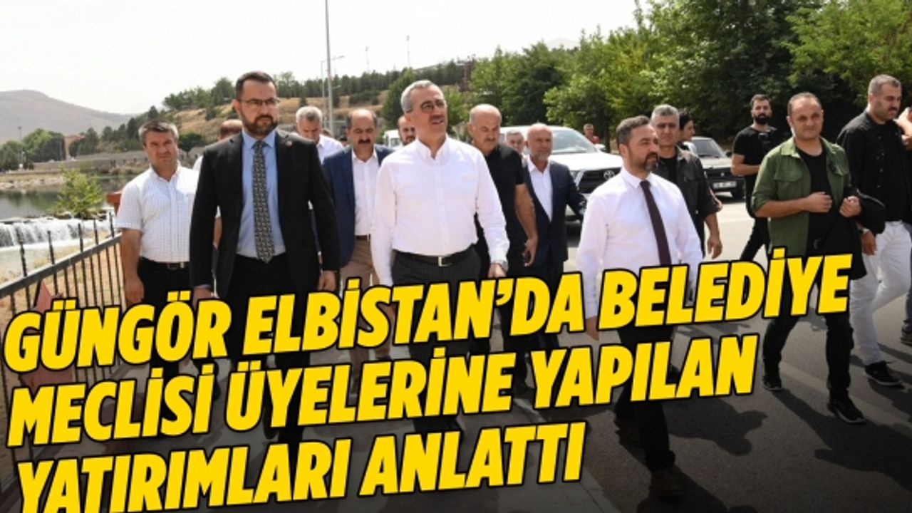 Güngör Elbistan’da belediye meclisi üyelerine yapılan yatırımları anlattı