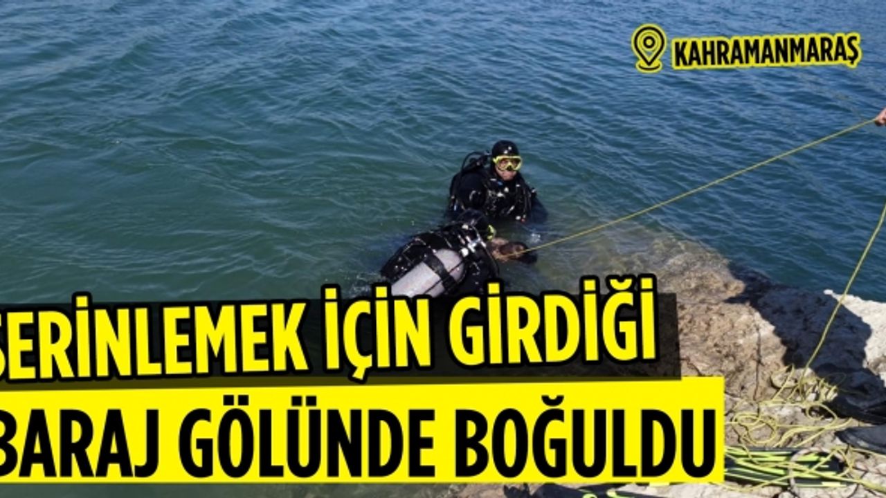 Kahramanmaraş’ta serinlemek için girdiği baraj gölünde boğuldu