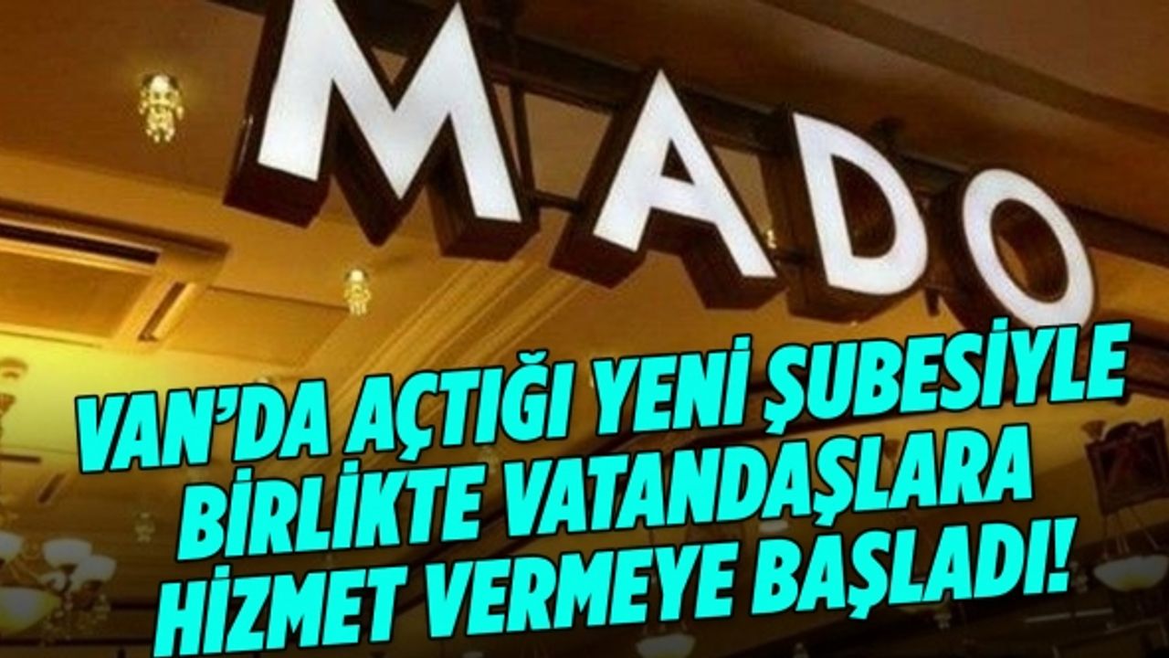 Mado Van’da açtığı yeni şubesiyle birlikte vatandaşlara hizmet vermeye başladı!