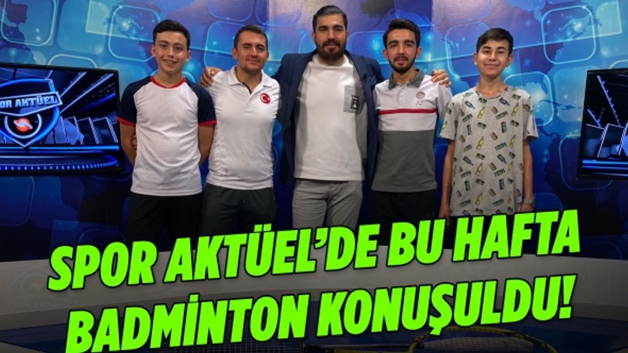 Spor Aktüel’de bu hafta badminton konuşuldu!