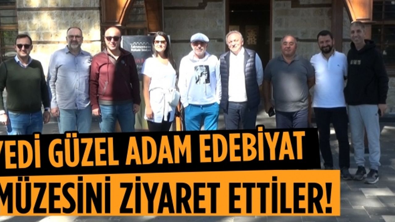 Yedi Güzel Adam Edebiyat Müzesini Ziyaret Ettiler!