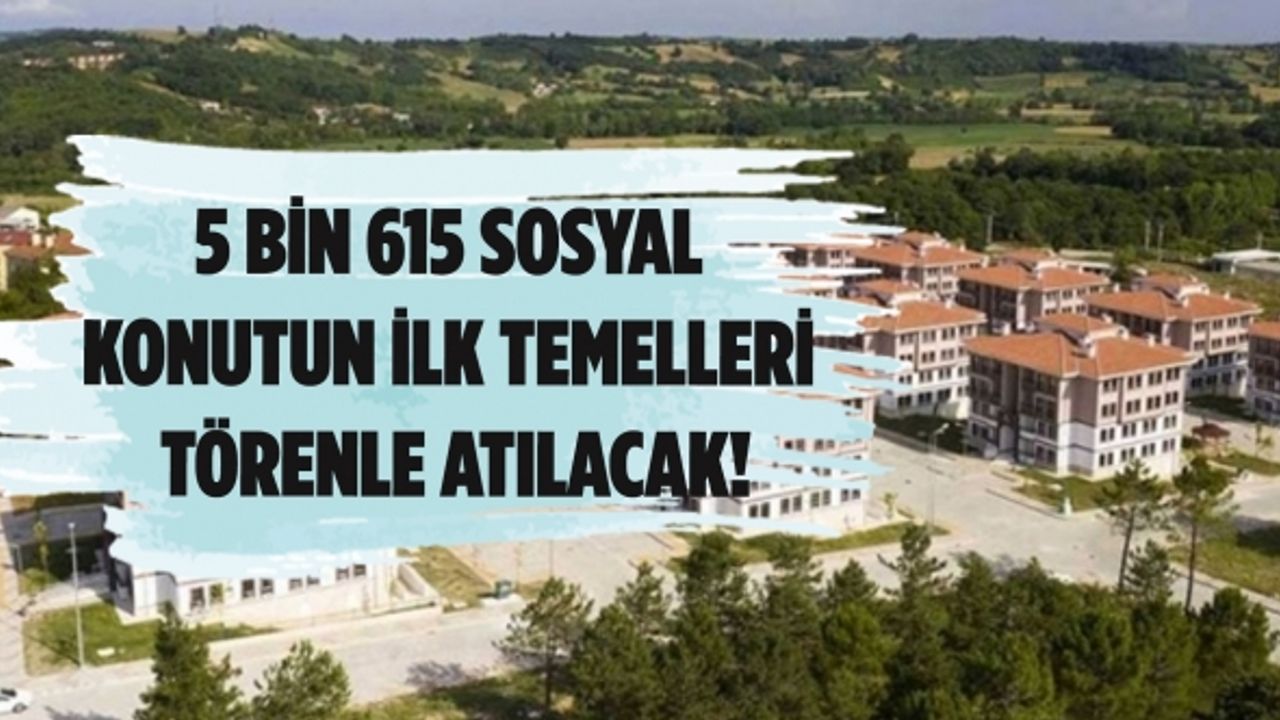 5 bin 615 sosyal konutun ilk temelleri törenle atılacak!
