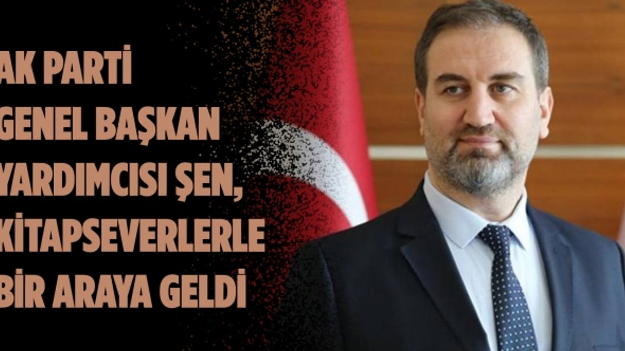 AK Parti Genel Başkan Yardımcısı Şen, kitapseverlerle bir araya geldi