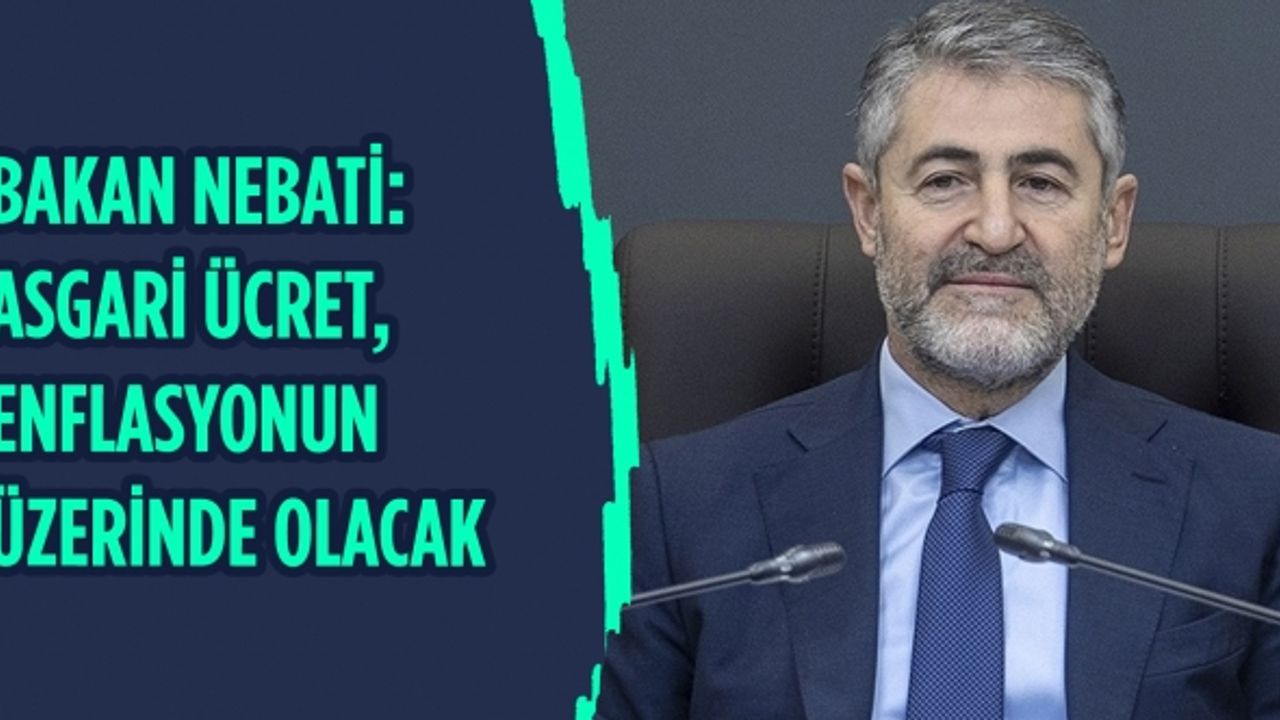 Bakan Nebati: Asgari ücret, enflasyonun üzerinde olacak