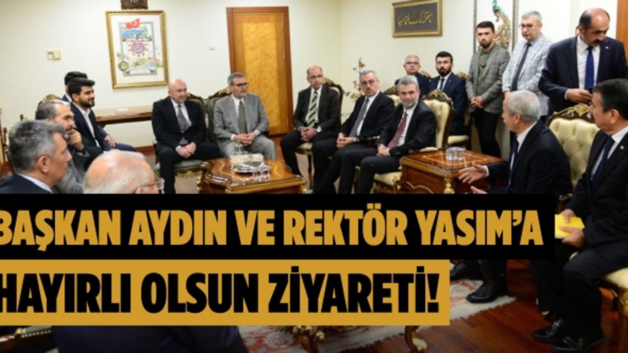 Başkan Aydın ve Rektör Yasım’a hayırlı olsun ziyareti!