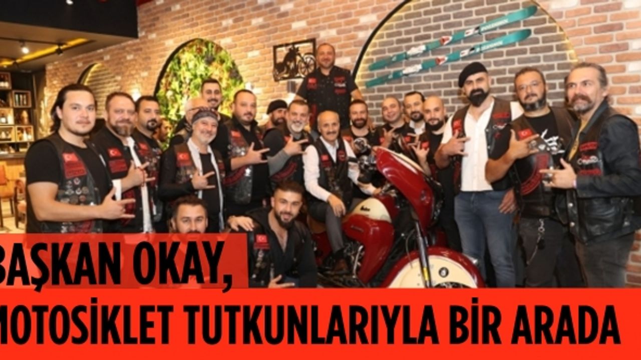 Başkan Okay, motosiklet tutkunlarıyla bir araya geldi