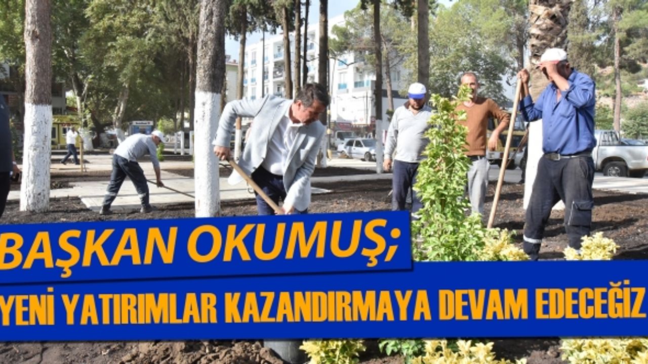 Başkan Okumuş; Yeni yatırımlar kazandırmaya devam edeceğiz