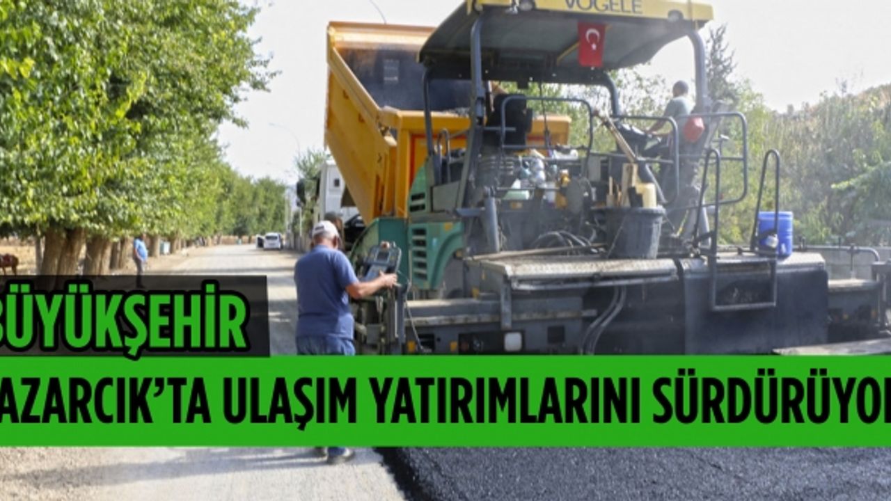 Büyükşehir Pazarcık’ta Ulaşım Yatırımlarını Sürdürüyor
