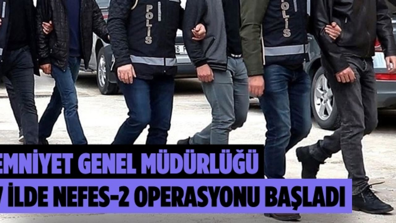 Emniyet Genel Müdürlüğü, 7 ilde Nefes-2 Operasyonu başladı