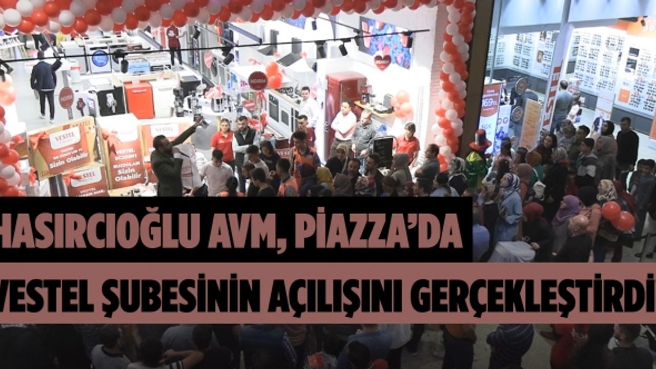 Hasırcıoğlu AVM, Piazza’da Vestel şubesinin açılışını gerçekleştirdi!
