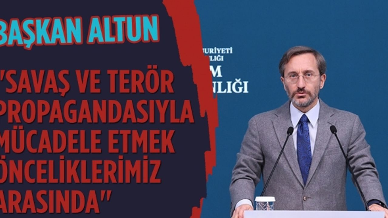 İletişim Başkanı Altun: Savaş ve terör propagandasıyla mücadele etmek önceliklerimiz arasında