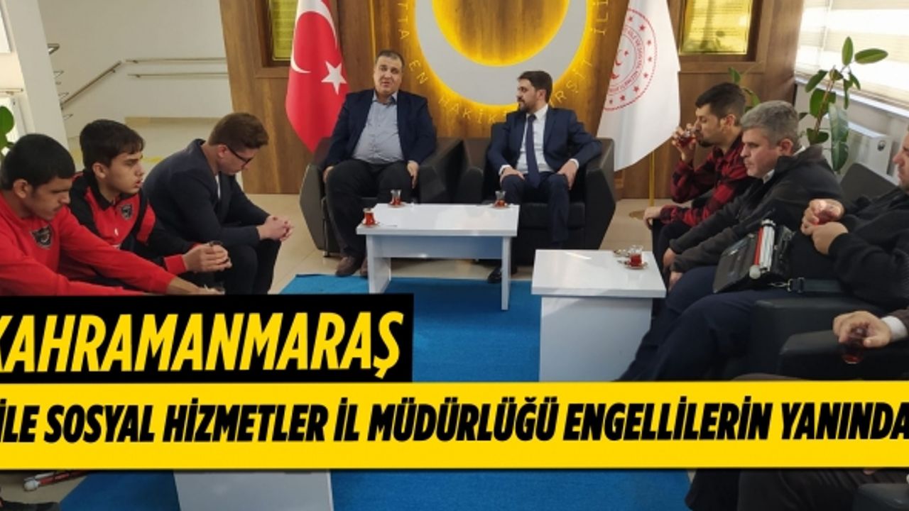 Kahramanmaraş Aile Sosyal Hizmetler İl Müdürlüğü Engellilerin yanında!