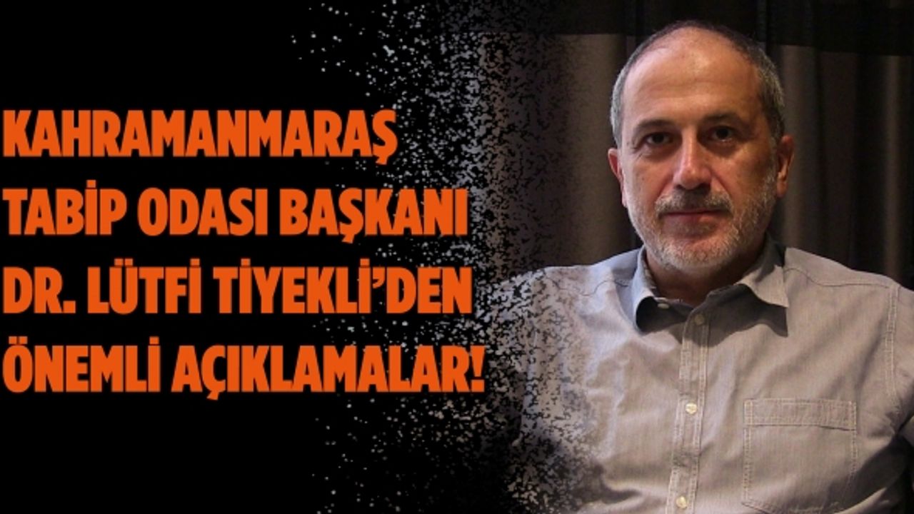 Kahramanmaraş Tabip Odası Başkanı Dr. Lütfi Tiyekli'den önemli açıklama!