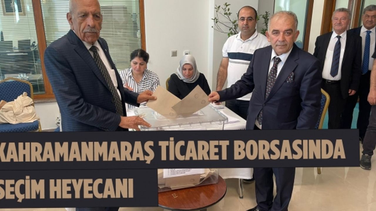 Kahramanmaraş Ticaret borsasında seçim heyecanı