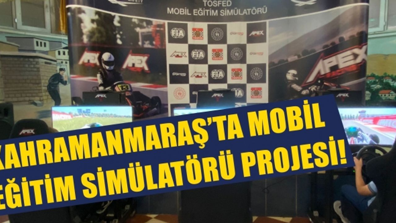 Kahramanmaraş’ta Mobil Eğitim Simülatörü projesi!