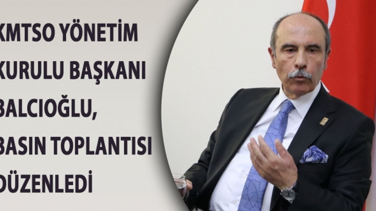 KMTSO Yönetim Kurulu Başkanı Balcıoğlu, basın toplantısı düzenledi