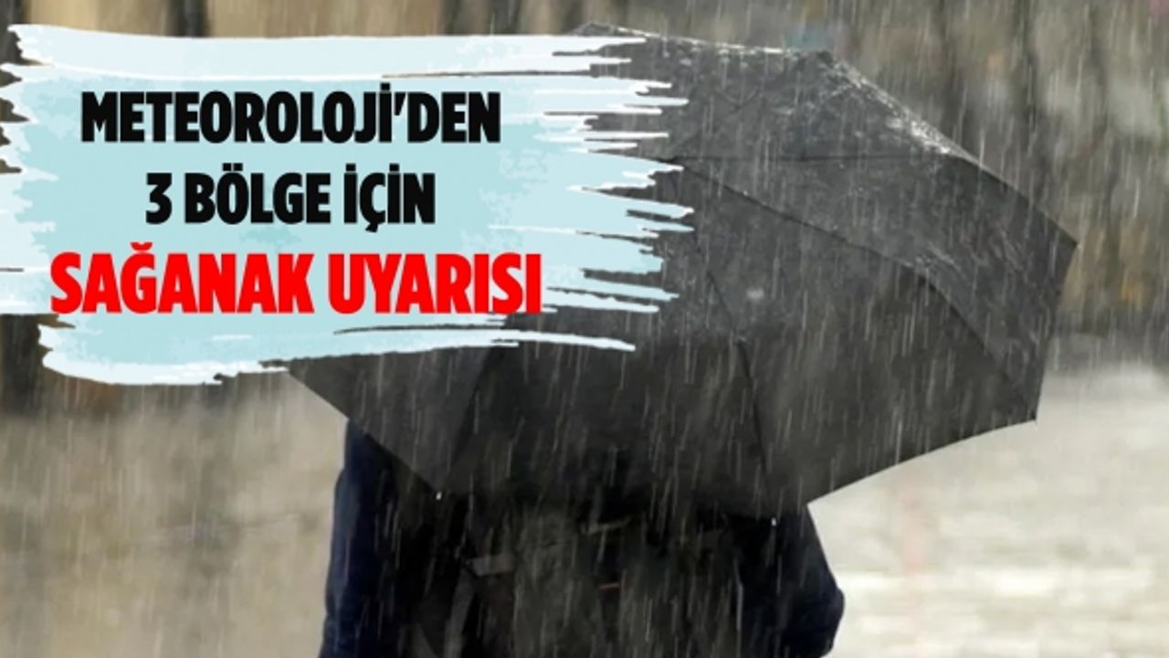 Meteoroloji'den 3 bölge için sağanak uyarısı