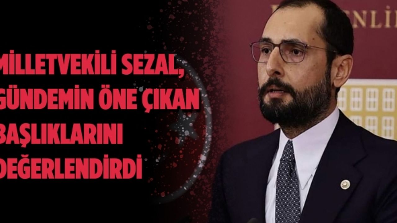 Milletvekili Sezal, gündemin öne çıkan başlıklarını değerlendirdi