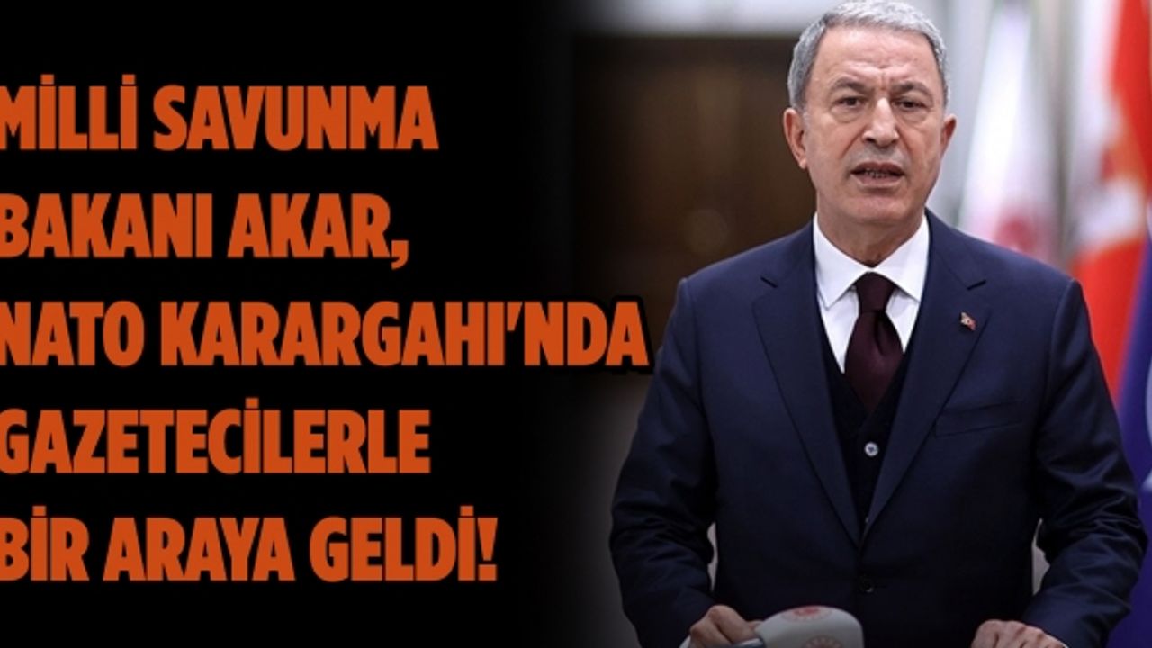 Milli Savunma Bakanı Akar, NATO Karargahı'nda gazetecilerle bir araya geldi!