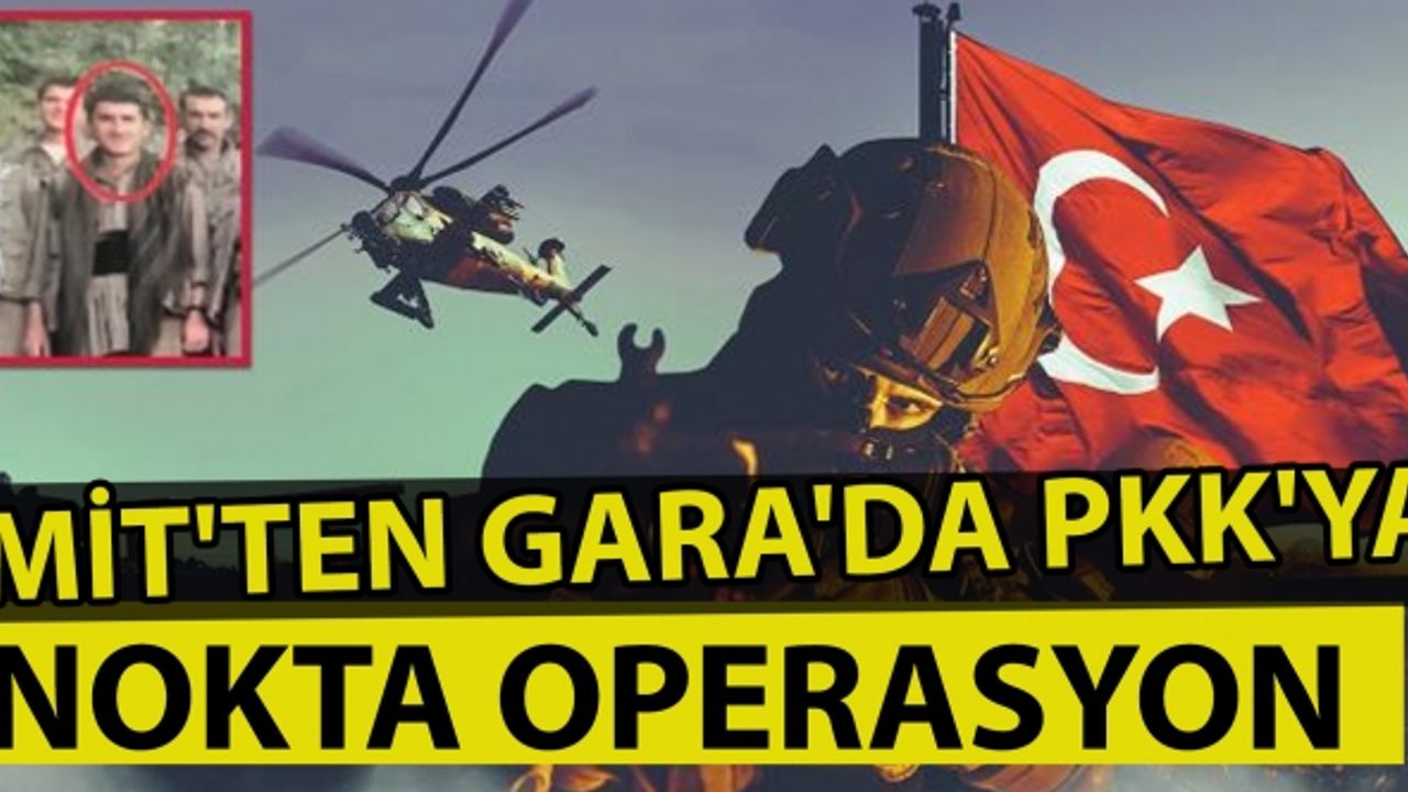 MİT'ten Gara'da PKK'ya nokta operasyon