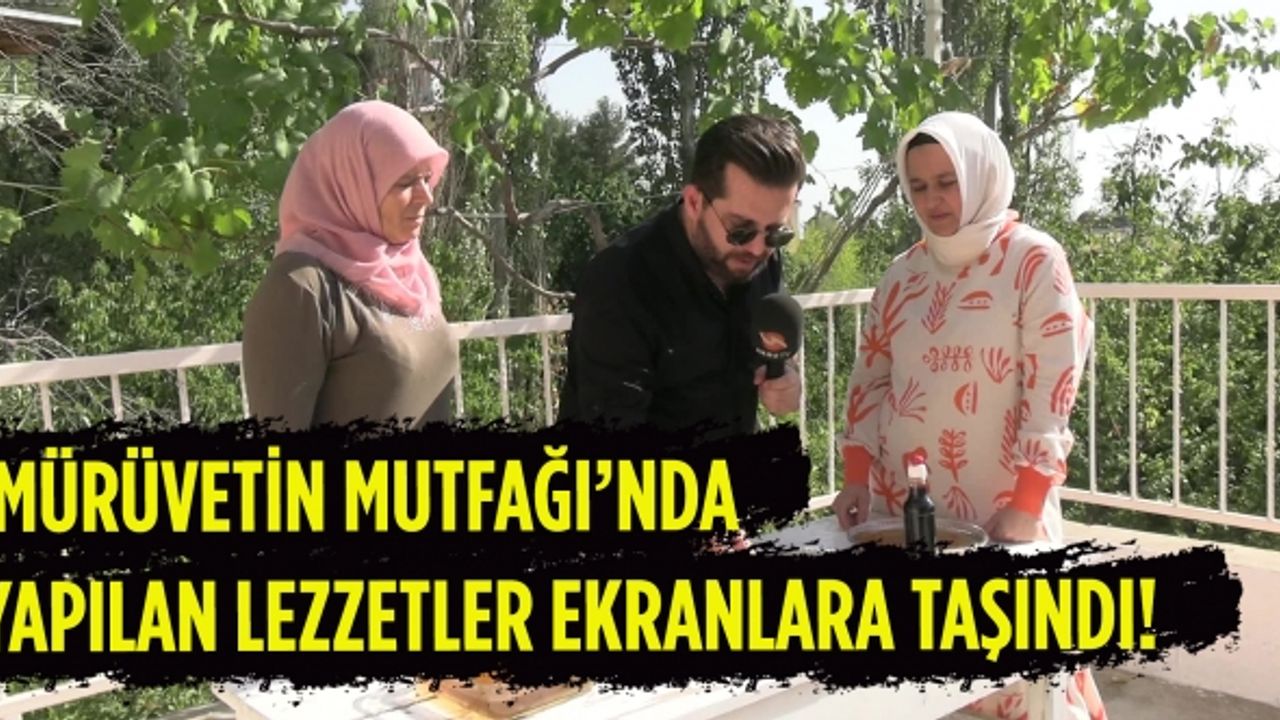 Mürüvetin Mutfağı’nda yapılan lezzetler ekranlara taşındı!