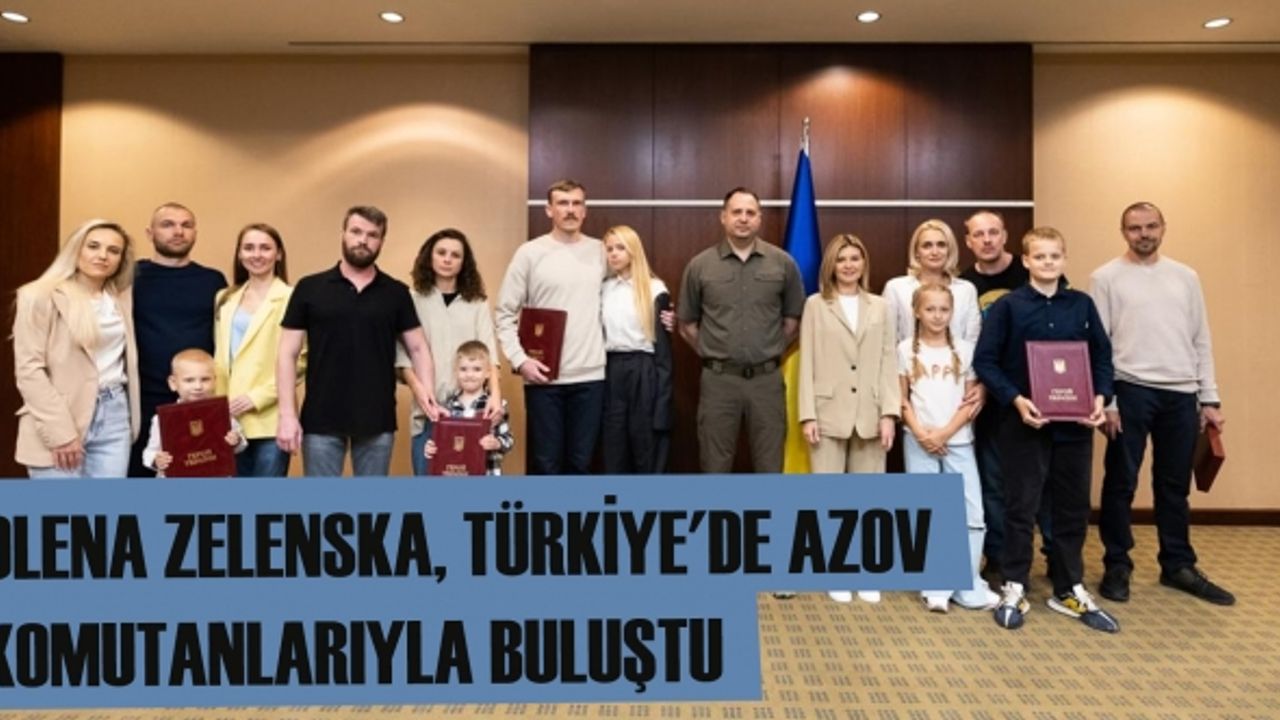 Olena Zelenska, Türkiye'de Azov komutanlarıyla buluştu