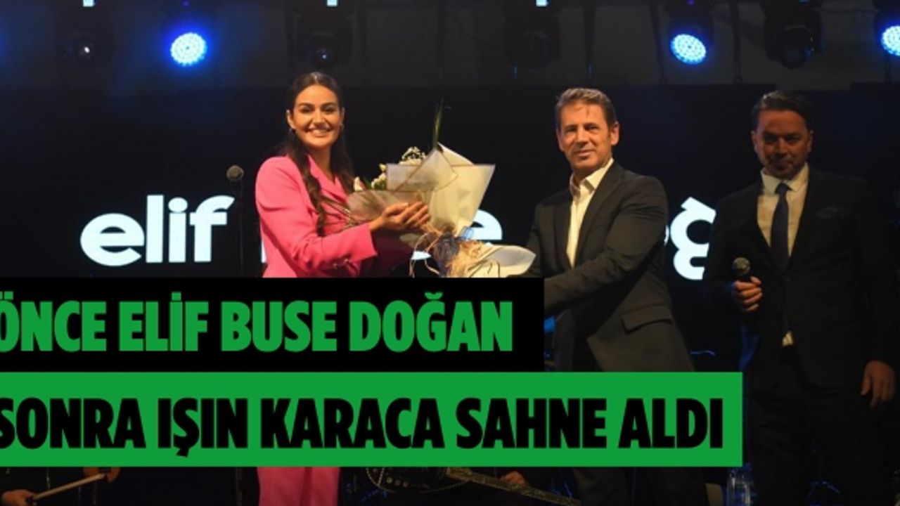 Önce Elif Buse Doğan, sonra Işın Karaca sahne aldı