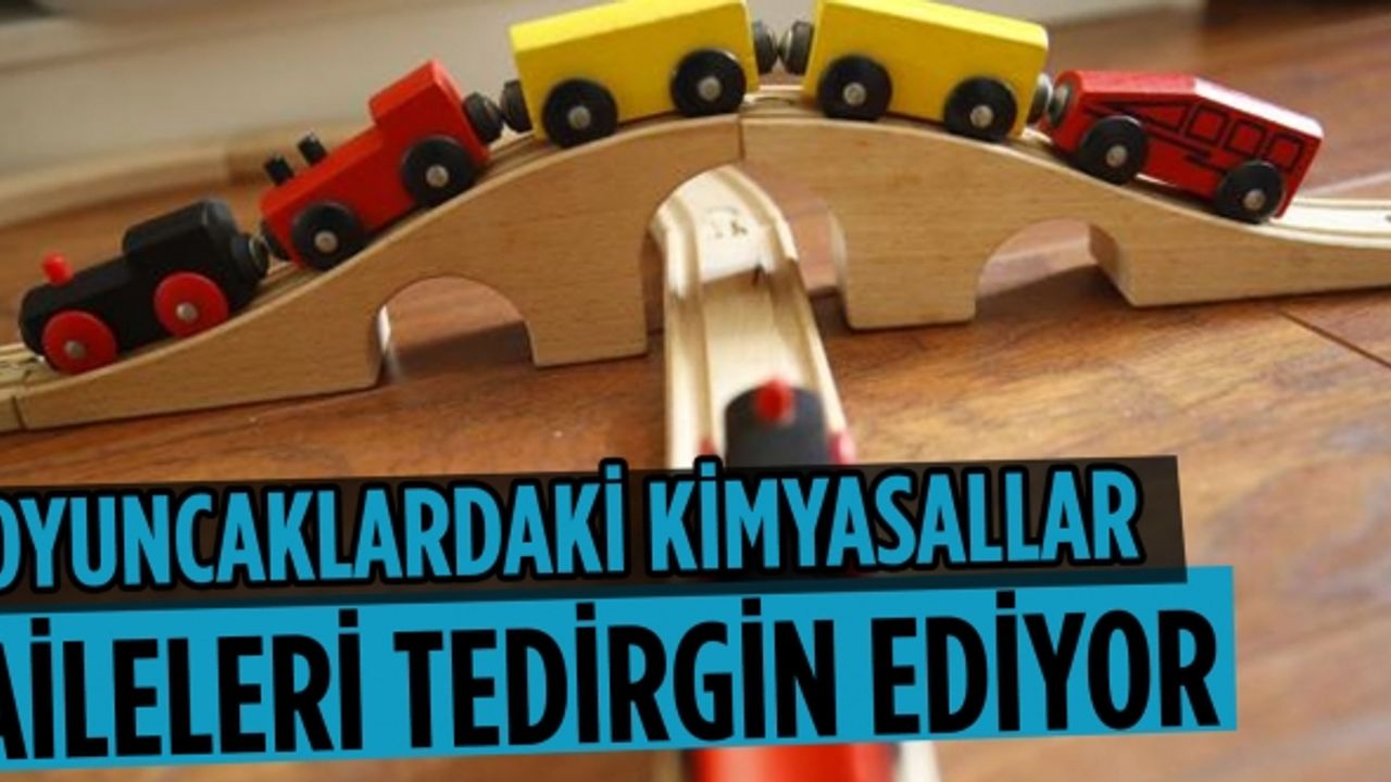 Oyuncaklardaki kimyasallar aileleri tedirgin ediyor