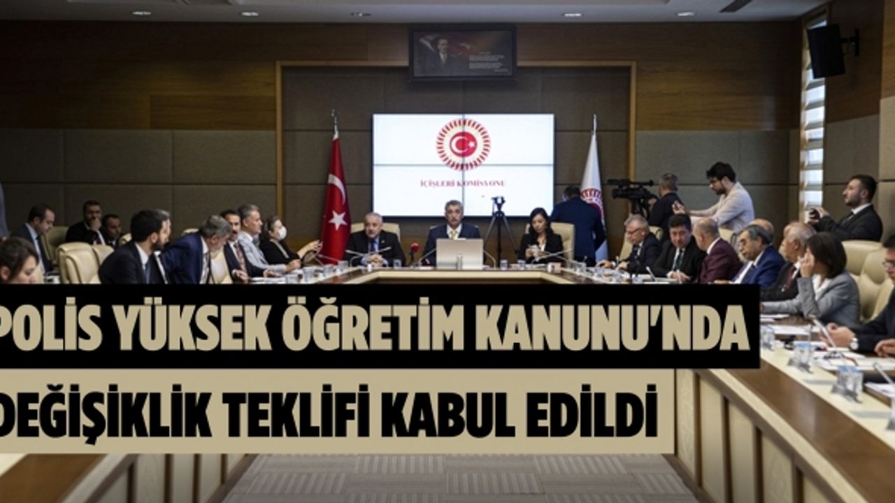 Polis Yüksek Öğretim Kanunu'nda değişiklik teklifi TBMM İçişleri Komisyonunda kabul edildi