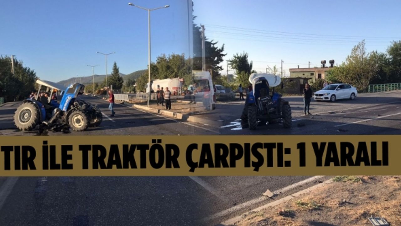 Tır ile traktör çarpıştı: 1 yaralı